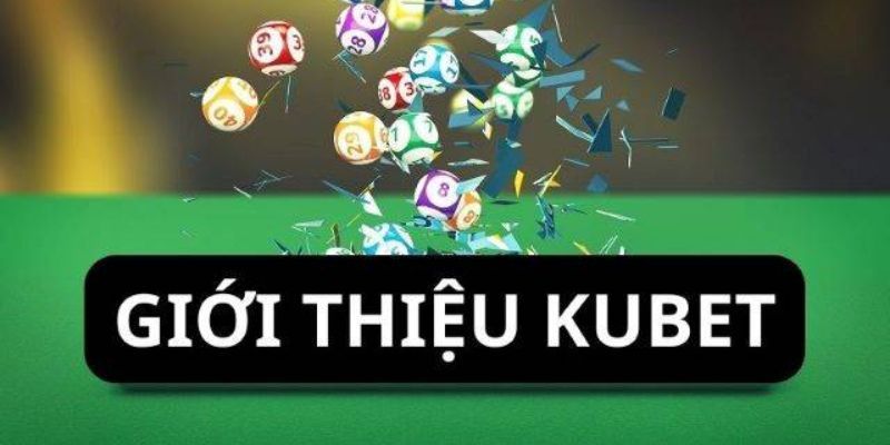Giới thiệu Kubet - Tổng quan chung