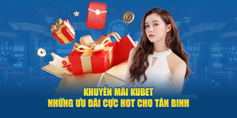 Hé lộ ưu đãi Kubet – Nhận quà cực sốc, lợi ích nhân đôi