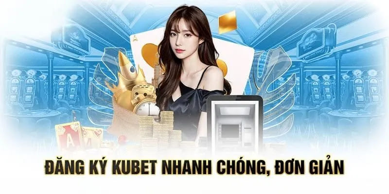 Hướng dẫn chi tiết mở tài khoản Kubet chỉ trong vài phút