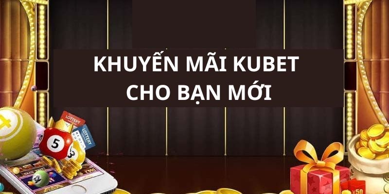 Kubet ưu ái tân binh với quà tặng giá trị