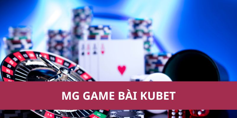 Trải Nghiệm MG Game Bài Kubet Hấp Dẫn Và Uy Tín 1 Trải Nghiệm Mg Game Bài Kubet Hấp Dẫn Và Uy Tín