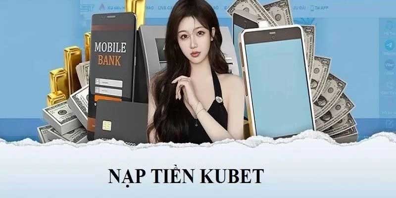 Nạp Tiền Kubet Nhanh Chóng Và An Toàn Nhất 2025 1 nạp tiền Kubet